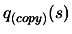 $ q_{(copy)}(s)$