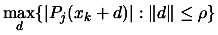 $\displaystyle \max_{d} \{
 \vert P_{j}(x_k+d)\vert : \Vert d \Vert \leq \rho \}$