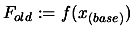 $ F_{old}:=f(x_{(base)})$