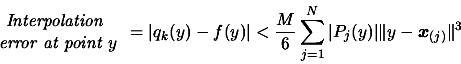 \begin{displaymath}\begin{array}{c} \text{\em Interpolation } \\ \text{\em erro...
..._{j=1}^N \vert P_j(y)\vert
\Vert y-\boldsymbol{x}_{(j)}\Vert^3\end{displaymath}