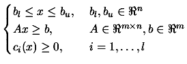 $\displaystyle \begin{cases}b_l \leq x \leq b_u, \; & b_l,b_u \in \Re^n \\  A x ...
... \Re^{m \times n}, b \in \Re^m \\  c_i(x) \geq 0, \; & i=1,\ldots,l \end{cases}$