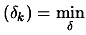 $\displaystyle (\delta_k) = \min_\delta$