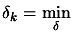 $\displaystyle \delta_k = \min_\delta$