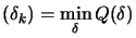 $\displaystyle (\delta_k)= \min_{\delta} Q(\delta)$