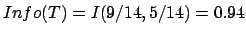 $ Info(T) = I(9/14, 5/14) = 0.94$