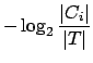 $\displaystyle - \log_2 \frac{\vert C_i\vert}{\vert T\vert}$