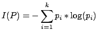 $\displaystyle I(P) = - \sum_{i=1}^k p_i*\log(p_i)$