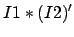 $\displaystyle I1 * (I2)'$