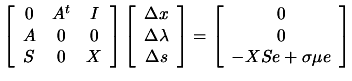 $\displaystyle \left[
 \begin{array}{ccc} 0 & A^t & I \\  A & 0 & 0 \\  S & 0 & ...
...left[
 \begin{array}{c} 0 \\
 0 \\  -X S e + \sigma \mu e \end{array} \right]$