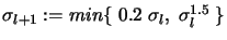 $ \sigma_{l+1} := min \{\; 0.2 \; \sigma_l, \;\sigma_l^{1.5} \; \} $