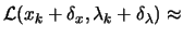 $\displaystyle \L (x_k+\delta_x,\lambda_k+\delta_\lambda) \approx$