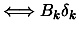 $\displaystyle \Longleftrightarrow B_k \delta_k$