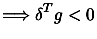 $\displaystyle \Longrightarrow \delta^T g < 0$