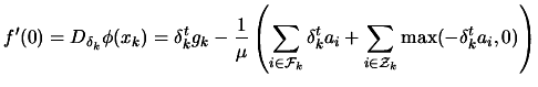 $\displaystyle f'(0)= D_{\delta_k} \phi (x_k)= \delta_k^t g_k - \frac{1}{\mu}
 \...
...} \delta_k^t a_i + \sum_{i \in {\cal
 Z}_k} \max ( -\delta_k^t a_i, 0 ) \right)$