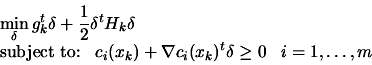 \begin{displaymath}\begin{array}{l} \displaystyle \min_\delta g_k^t \delta +
 \f...
...abla c_i(x_k)^t \delta \geq
 0 \;\;\; i=1,\ldots,m
 \end{array}\end{displaymath}