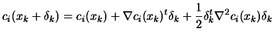 $\displaystyle c_i(x_k+\delta_k)= c_i(x_k)+ \nabla c_i(x_k)^t \delta_k
 + \frac{1}{2} \delta_k^t \nabla^2 c_i(x_k) \delta_k$