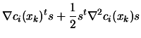 $\displaystyle \nabla c_i(x_k)^t s +
 \frac{1}{2} s^t \nabla^2 c_i(x_k) s$