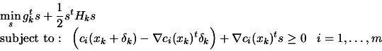 \begin{displaymath}\begin{array}{l} \displaystyle \min_s
 g_k^t s + \frac{1}{2} ...
...) + \nabla c_i(x_k)^t s \geq 0
 \;\;\; i=1,\ldots,m \end{array}\end{displaymath}