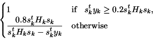 \begin{displaymath}\begin{cases}1 & \displaystyle \text{if } \; \;
s_k^t y_k \ge...
... s_k}{s_k^t H_k s_k - s_k^t
y_k} & \text{otherwise} \end{cases}\end{displaymath}