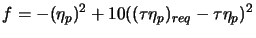 $\displaystyle f=-(\eta_p)^2 +10 (
 (\tau\eta_p)_{req} - \tau\eta_p)^2$