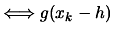 $\displaystyle \Longleftrightarrow g(x_k-h)$