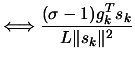 $\displaystyle \Longleftrightarrow \frac{(\sigma-1) g_k^T s_k}{L \Vert s_k \Vert^2}$