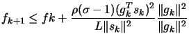 $\displaystyle f_{k+1} \leq f{k}+\frac{\rho (\sigma-1) (g_k^T s_k)^2}{L
\Vert s_k\Vert^2}\frac{ \Vert g_k\Vert^2}{\Vert g_k\Vert^2}
$