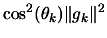 $\displaystyle \cos^2(\theta_k) \Vert g_k \Vert^2$