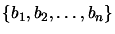 $ \{
b_1, b_2 , \ldots, b_n \}$