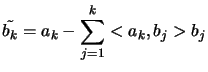 $\displaystyle \tilde{b_k}= a_k -
 \sum_{j=1}^{k} <a_k, b_j> b_j$