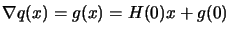 $\displaystyle \nabla
 q(x)= g(x) = H(0) x + g(0)$