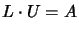 $\displaystyle L
\cdot U = A$