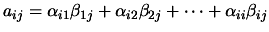 $\displaystyle a_{ij} = \alpha_{i1} \beta_{1j} + \alpha_{i2} \beta_{2j}
+ \cdots + \alpha_{ii} \beta_{ij}$