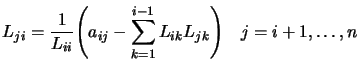 $\displaystyle L_{ji}= \frac{1}{L_{ii}} \Bigg( a_{ij} - \sum_{k=1}^{i-1}
L_{ik} L_{jk} \Bigg) \quad j=i+1, \ldots, n$