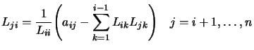 $\displaystyle L_{ji}= \frac{1}{L_{ii}} \Bigg( a_{ij} - \sum_{k=1}^{i-1}
 L_{ik} L_{jk} \Bigg) \quad j=i+1, \ldots, n$