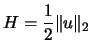 $\displaystyle H = \frac{1}{2} \Vert u \Vert _2$