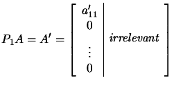 $\displaystyle P_1 A = A'= \left[ \begin{array}{c\vert c} a'_{11} & \\  0 & \\  \vdots &
 \raisebox{.5cm}{\em irrelevant} \\  0 &
 \end{array} \right]$