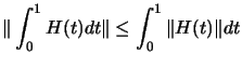 $ \displaystyle \Vert \int_0^1 H(t) dt \Vert \leq
\int_0^1 \Vert H(t) \Vert dt$