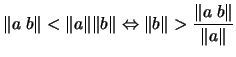 $ \displaystyle \Vert a \; b\Vert<
\Vert a\Vert \Vert b\Vert \Leftrightarrow \Vert b\Vert> \frac{\Vert a \; b\Vert}{\Vert a\Vert}$