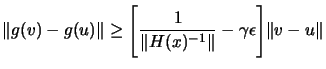 $\displaystyle \Vert g(v)-g(u) \Vert \geq \Bigg[ \frac{1}{\Vert H(x)^{-1} \Vert} - \gamma
\epsilon \Bigg] \Vert v-u\Vert $