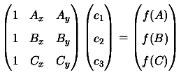 $\displaystyle \begin{pmatrix}
1 & A_x & A_y \\
1 & B_x & B_y \\
1 & C_x ...
...c_2 \\ c_3 \end{pmatrix}
=\begin{pmatrix}f(A) \\ f(B) \\ f(C) \end{pmatrix}$