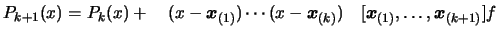 $\displaystyle P_{k+1}(x)= P_k(x)+ \quad ( x- \boldsymbol{x}_{(1)}) \cdots (x-\boldsymbol{x}_{(k)})
 \quad [\boldsymbol{x}_{(1)}, \ldots, \boldsymbol{x}_{(k+1)}]f$