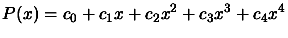 $\displaystyle P(x)=
c_0 + c_1 x + c_2 x^2 + c_3 x^3 + c_4 x^4$