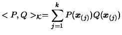 $\displaystyle <P,Q>_{\cal K}=\sum_{j=1}^k
P(\boldsymbol{x}_{(j)}) Q(\boldsymbol{x}_{(j)})$