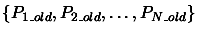 $ \{ P_{1\_old},
P_{2\_old}, \ldots, P_{N\_old} \}$