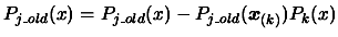 $\displaystyle P_{j\_old}(x) =
P_{j\_old}(x) - P_{j\_old}(\boldsymbol{x}_{(k)}) P_k(x)$