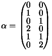 $\displaystyle \alpha= \begin{pmatrix}
0 & 0 \\  1 & 0 \\  0 & 1 \\  2 & 0 \\  1 & 1 \\  0 & 2
\end{pmatrix} $