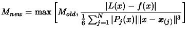 $\displaystyle M_{new}= \max \bigg[ M_{old}, \frac{\vert L(x)-f(x)
 \vert }{ \fr...
...sum_{j=1}^N \vert P_j(x) \vert \Vert x - \boldsymbol{x}_{(j)} \Vert^3 }
 \bigg]$