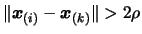 $ \Vert \boldsymbol{x}_{(i)}
- \boldsymbol{x}_{(k)} \Vert > 2 \rho $