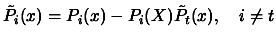 $\displaystyle \tilde{P_i}(x)= P_i(x)- P_i(X) \tilde{P_t}(x), \quad i \neq t$